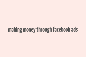 making money through facebook ads