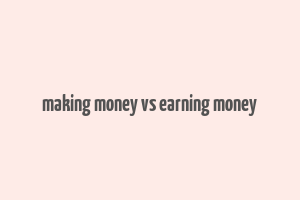 making money vs earning money