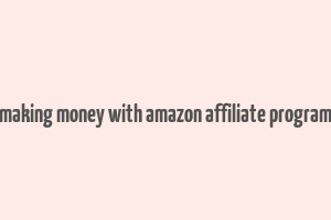 making money with amazon affiliate program