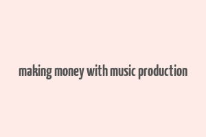 making money with music production