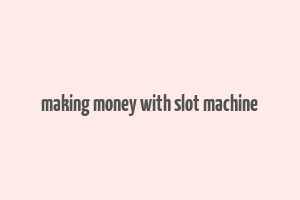 making money with slot machine