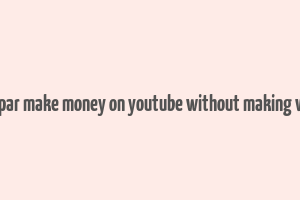 matt par make money on youtube without making videos