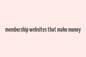 membership websites that make money