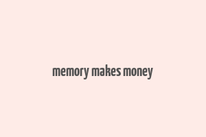 memory makes money