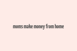 moms make money from home