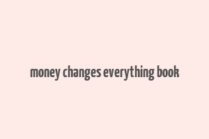 money changes everything book