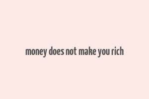 money does not make you rich