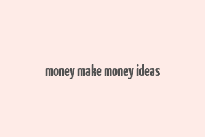 money make money ideas