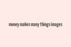 money makes many things images