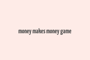 money makes money game