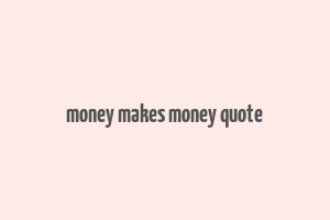 money makes money quote