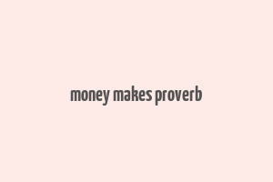 money makes proverb