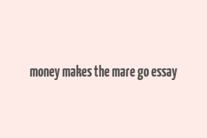 money makes the mare go essay