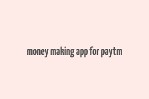 money making app for paytm