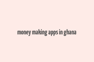 money making apps in ghana