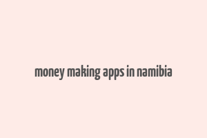 money making apps in namibia