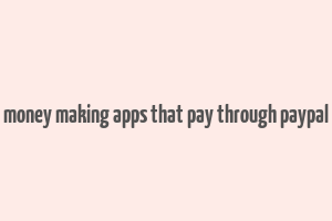 money making apps that pay through paypal