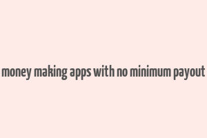 money making apps with no minimum payout