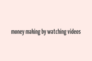 money making by watching videos