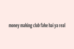 money making club fake hai ya real