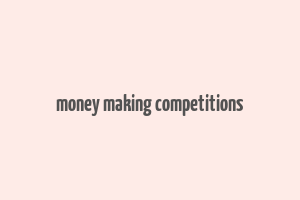 money making competitions