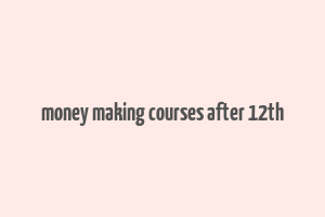 money making courses after 12th