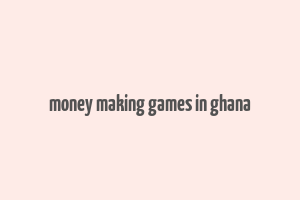 money making games in ghana