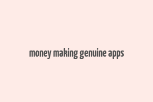 money making genuine apps