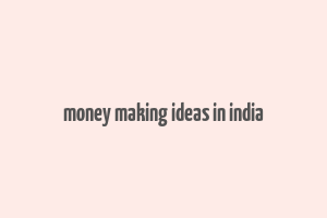 money making ideas in india