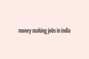 money making jobs in india