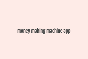 money making machine app