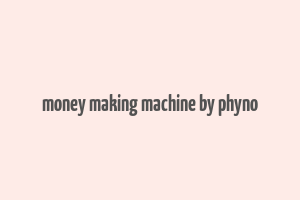 money making machine by phyno