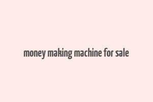 money making machine for sale