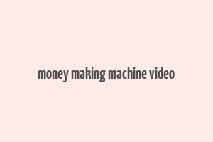 money making machine video