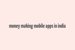 money making mobile apps in india