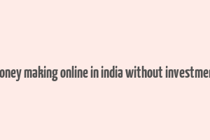 money making online in india without investment