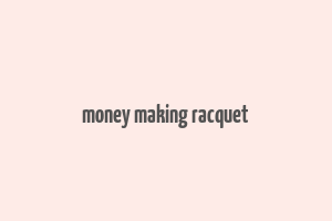 money making racquet