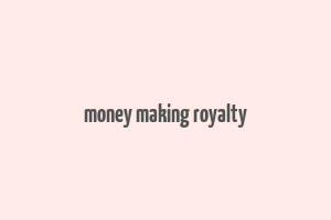 money making royalty