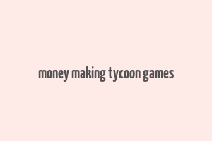 money making tycoon games