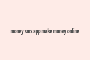 money sms app make money online