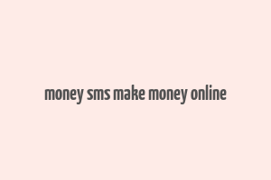 money sms make money online