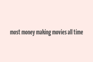 most money making movies all time