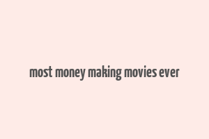 most money making movies ever