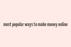 most popular ways to make money online