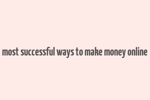 most successful ways to make money online