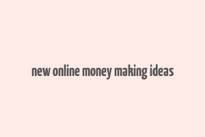 new online money making ideas