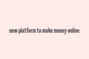 new platform to make money online