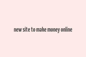 new site to make money online