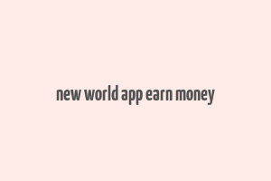 new world app earn money