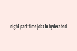 night part time jobs in hyderabad